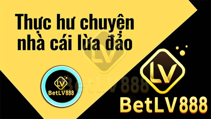 Tin đồn về BETLV lừa đảo