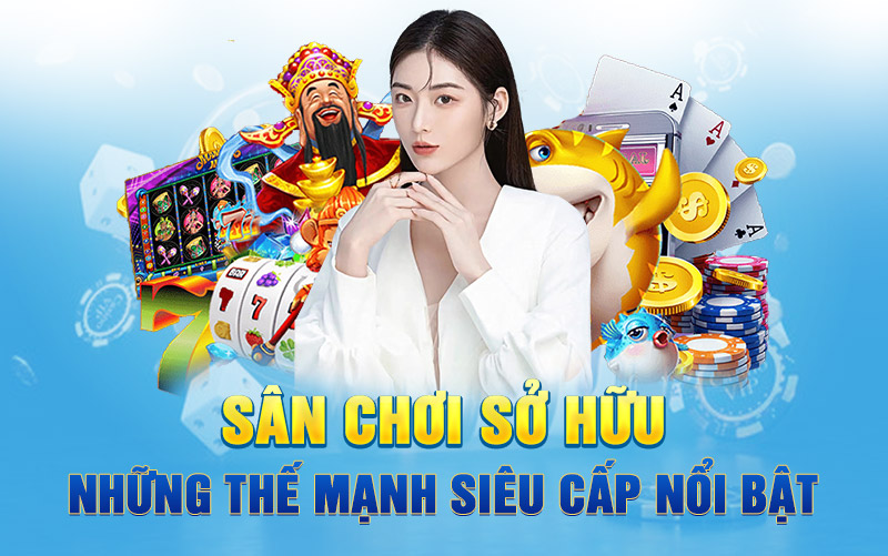 Sân chơi sở hữu những thế mạnh siêu cấp nổi bật