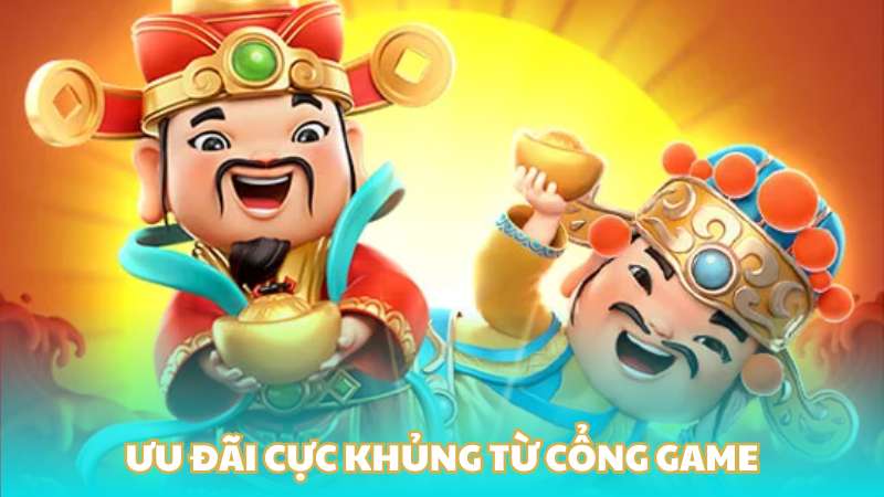 Ưu đãi cực khủng từ cổng game