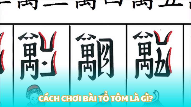 Cách chơi bài tổ tôm là gì?