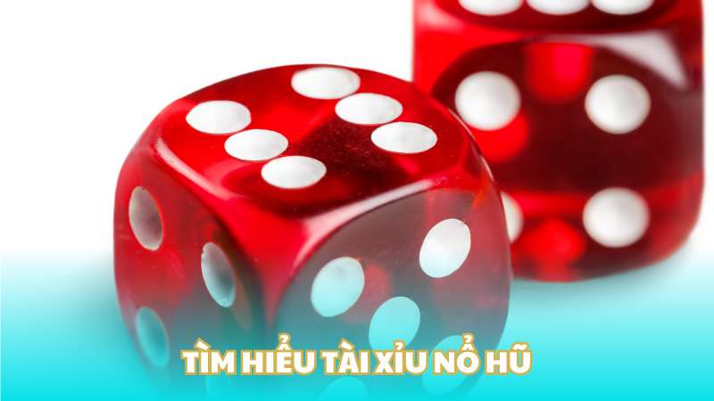 Tìm hiểu tài xỉu nổ hũ