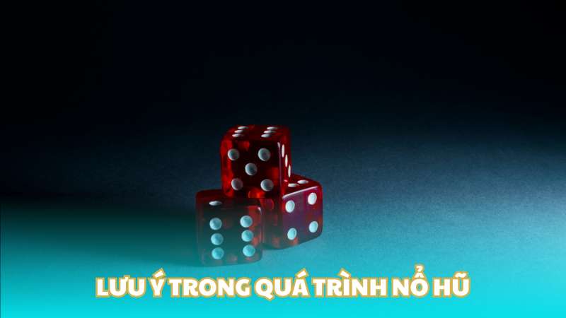 Lưu ý trong quá trình nổ hũ