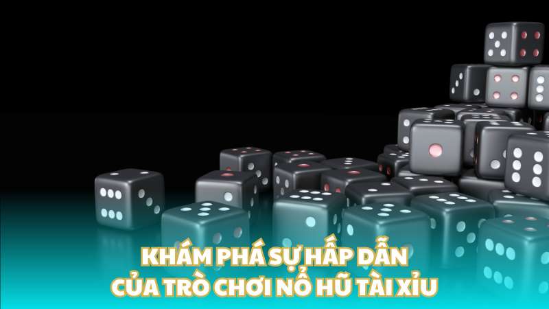 Khám phá sự hấp dẫn của trò chơi nổ hũ tài xỉu