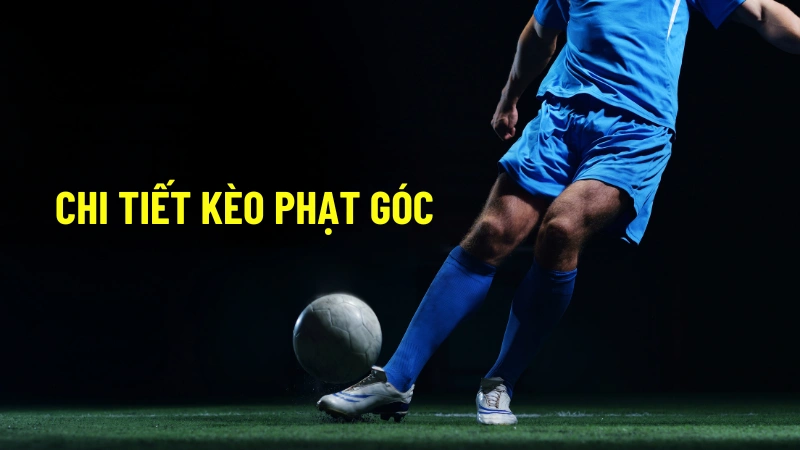 Chi tiết kèo phạt góc là gì?