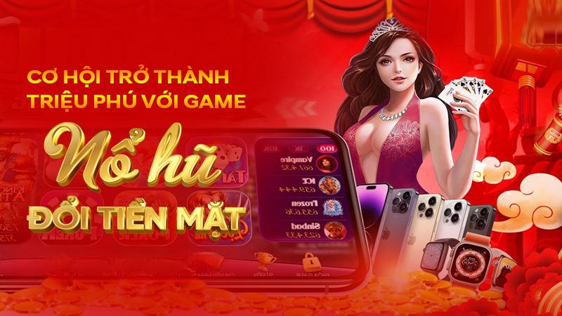 chơi game nổ hũ đổi tiền mặt