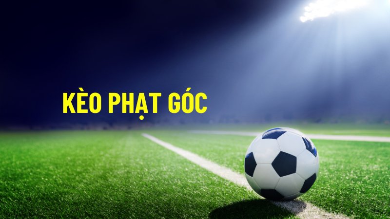 Kèo Phạt Góc Là Gì? Gợi Ý Các Phương Pháp Soi Kèo Mới Nhất 2024