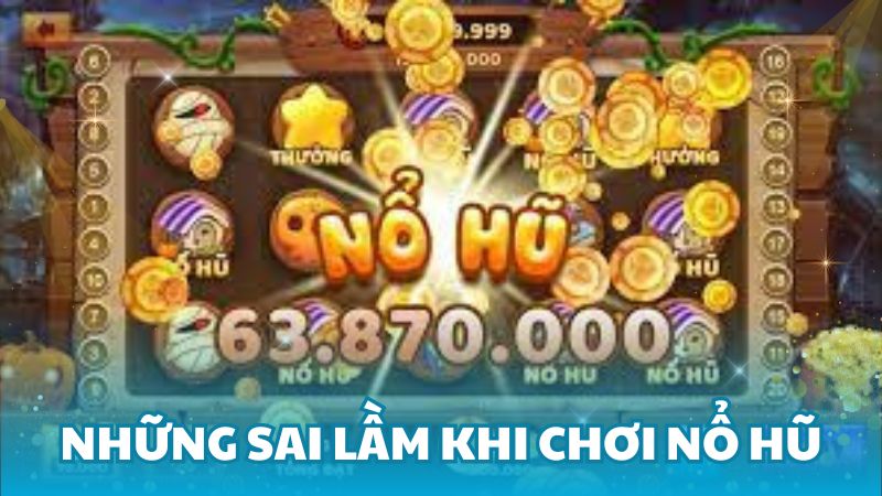 Những sai lầm khi chơi nổ hũ